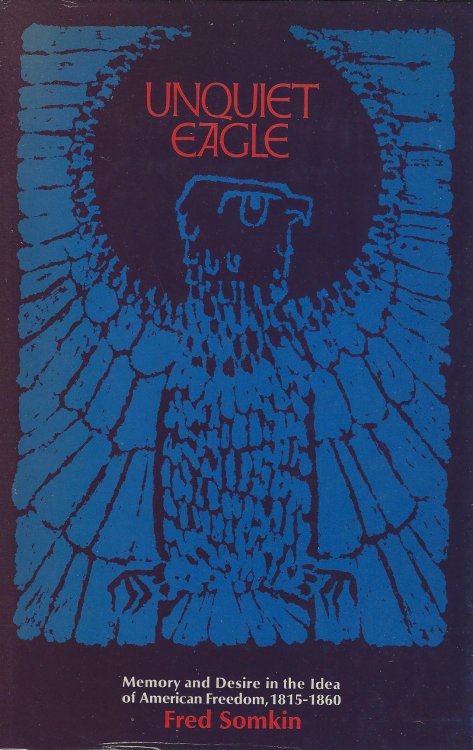 Unquiet Eagle: Memory and Desire in the Idea of American Freedom, 1815 - 1860 [with particular reference to the Marquis de Lafayette]