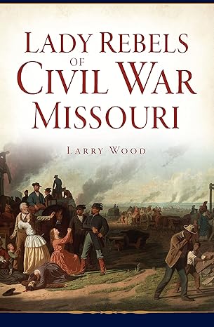 Lady Rebels of Civil War Missouri (Civil War Series)