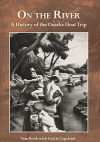 On the River: A History of the Ozarks Float Trip