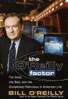 The O'Reilly Factor: The Good, the Bad, and the Completely Ridiculous in Am erican Life