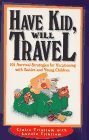 Have Kid, Will Travel: 101 Survival Strategies for Vacationing With Babies and Young Children