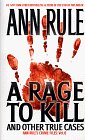A Rage To Kill and Other True Cases : Anne Rule's Crime Files, Vol. 6 (Ann Rule's Crime Files)