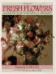 FLOWERS: An inspirational and practical guide to choosing and arranging fre sh flowers