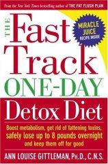 The Fast Track One-Day Detox Diet: Boost metabolism, get rid of fattening t oxins, safely lose up to 8 pounds overnight and keep