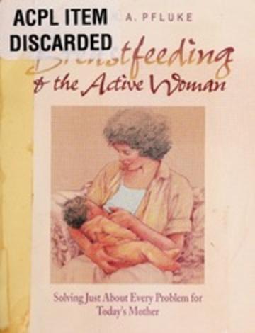 Breastfeeding & the Active Woman: Solving Just About Every Problem for Toda y's Mother