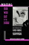 Writing Our Way Out of the Dark: An Anthology by Child Abuse Survivors