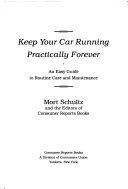 Keep Your Car Running Practically Forever: An Easy Guide to Routine Care an d Maintenance