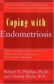 Coping with Endometriosis : A Practical Guide to Understanding, Treating an d Living with Chronic Endometriosis by Robert Phillip