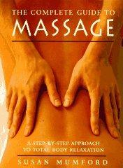 The Complete Guide to Massage: A Step-by-Step Approach to Total Body Relaxa tion