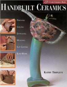 Handbuilt Ceramics: Pinching * Coiling * Extruding * Molding * Slip Casting * Slab Work( A Lark Ceramics Book)