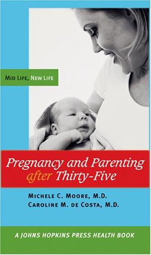 Pregnancy and Parenting after Thirty-Five: Mid Life, New Life (A Johns Hopk ins Press Health Book)