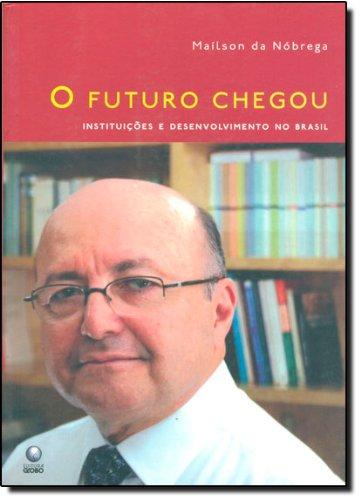 O Futuro Chegou: Instituicoes e desenvolvimento no Brasil