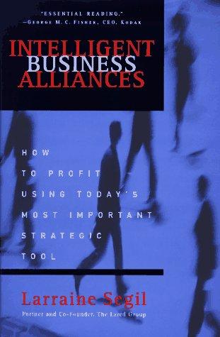 Intelligent Business Alliances: How to Profit Using Today's Most Important Strategic Tool