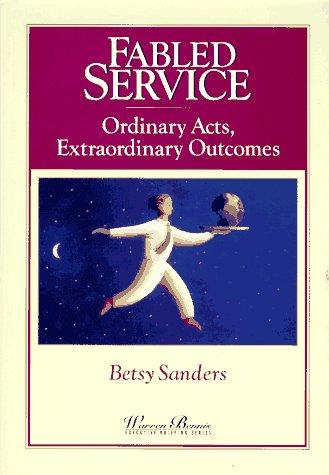 Fabled Service: Ordinary Acts, Extraordinary Outcomes (Warren Bennis Execut ive Briefing Series)