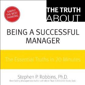 The Truth About Being a Successful Manager: The Essential Truths in 20 Minu tes (2nd Edition)