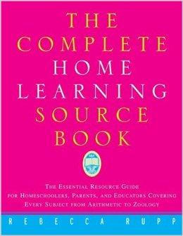 The Complete Home Learning Source Book: The Essential Resource Guide for Ho meschoolers, Parents, and Educators Covering Every Su