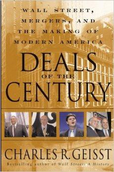 Deals of the Century: Wall Street, Mergers, and the Making of Modern Americ a.