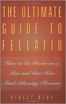 The Ultimate Guide to Fellatio: How to Go Down on a Man and Give Him Mind-B lowing Pleasure (Ultimate Guides Series)