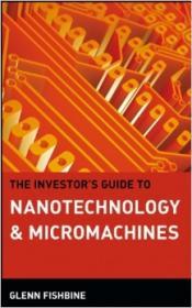 The Investor's Guide to Nanotechnology and Micromachines