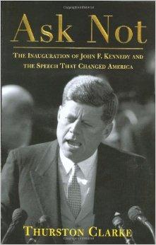 Ask Not: The Inauguration of John F. Kennedy and the Speech That Changed Am erica