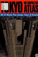 Tokyo metropolitan atlas : all 23 wards plus Greater Tokyo & vicinity