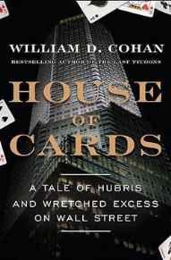 House of Cards : A Tale of Hubris and Wretched Excess on Wall Street