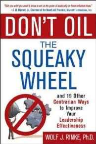 Don't Oil the Squeaky Wheel: And 19 Other Contrarian Ways to Improve Your L eadership Effectiveness