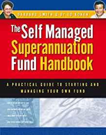 Self Managed Superannuation Fund Handbook: A Practical Guide to Starting an d Managing Your Own Fund