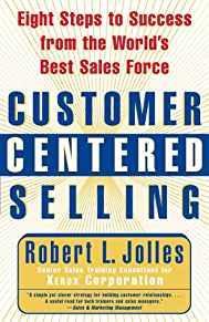 Customer Centered Selling: Eight Steps to Success from the World's Best Sal es Force