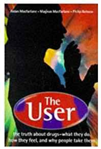 User: The Truth about Drugs, What They Do, How They Feel, and Why People Ta ke Them
