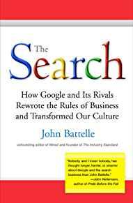 The Search: How Google and Its Rivals Rewrote the Rules of Business and Tra nsformed Our Culture