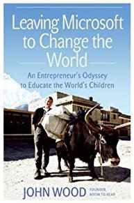 Leaving Microsoft to Change the World : An Entrepreneur's Odyssey to Educat e the World's Children (Hardcover)--by John Wood [200