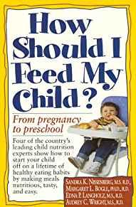 How Should I Feed My Child : From Pregnancy Through Preschool