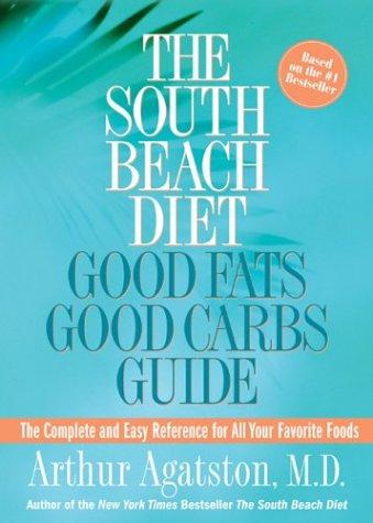 The South Beach Diet Good Fats/Good Carbs Guide: The Complete and Easy Refe rence for All Your Favorite Foods