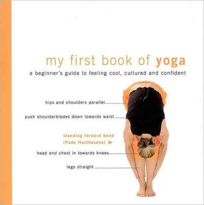 My First Book of Yoga: A Beginner's Guide to Looking Cool, Cultured and Con fident