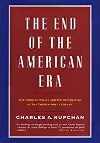 The End of the American Era: U.S. Foreign Policy and the Geopolitics of the Twenty-first Century