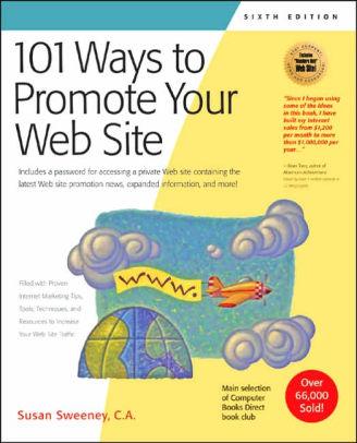 101 Ways to Promote Your Web Site: Filled with Proven Internet Marketing Ti ps, Tools, Techniques, and Resources to Increase Your