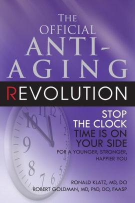 The New Anti-Aging Revolution: Stop the Clock: Time Is on Your Side for a Y ounger, Stronger, Happier You