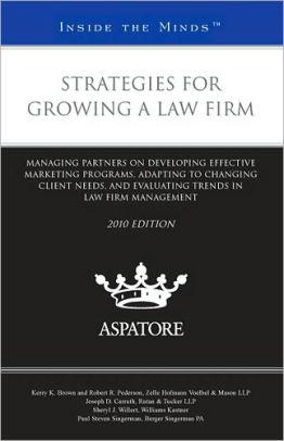 Strategies for Growing a Law Firm, 2010 ed.: Managing Partners on Developin g Effective Marketing Programs, Adapting to Changing