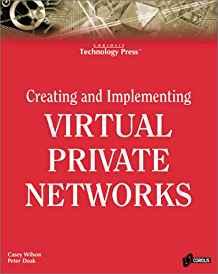 Creating and Implementing Virtual Private Networks: The All-encompassing Re source for Implementing VPNs