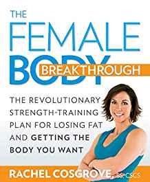 The Female Body Breakthrough: The Revolutionary Strength-Training Plan for Losing Fat and Getting the Body You Want