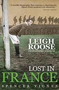 Lost In France: The Remarkable Life and Death of Leigh Roose, Football's Fi rst Superstar