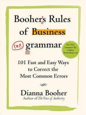 Booher's Rules of Business Grammar: 101 Fast and Easy Ways to Correct the M ost Common Errors