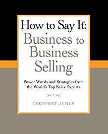 How to Say It: Business to Business Selling: Power Words and Strategies fro m the World's Top Sales Experts (How to Say It.