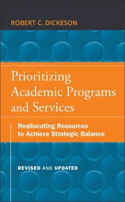 Prioritizing Academic Programs and Services: Reallocating Resources to Achi eve Strategic Balance, Revised and Updated / Edition