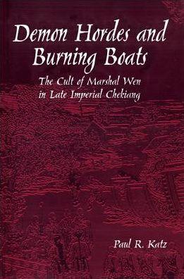 Demon Hordes and Burning Boats: The Cult of Marshal Wen in Late Imperial Ch ekiang