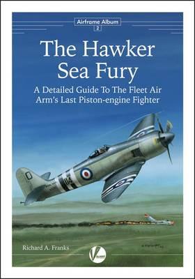 The Hawker Sea Fury: A Detailed Guide to the Fleet Air Arm's Last Piston-en gine Fighter - Airframe Album 2 (Paperback)