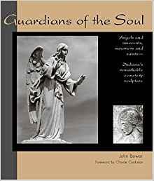 Guardians of the Soul: Angels and Innocents, Mourners and Saints--Indiana's Remarkable Cemetery Sculpture