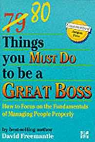 80 Things You Must Do to Be a Great Boss: How to Focus on the Fundamentals of Managing People Properly