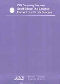 Good Ethics: The Essential Element of a Firm's Success (ICFA continuing edu cation)